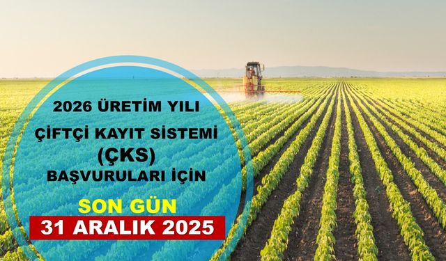 ÇKS başvurularında son tarih 31 Aralık 2025